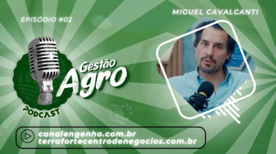 Pod Cast Gestão Agro com Miguel Cavalcanti